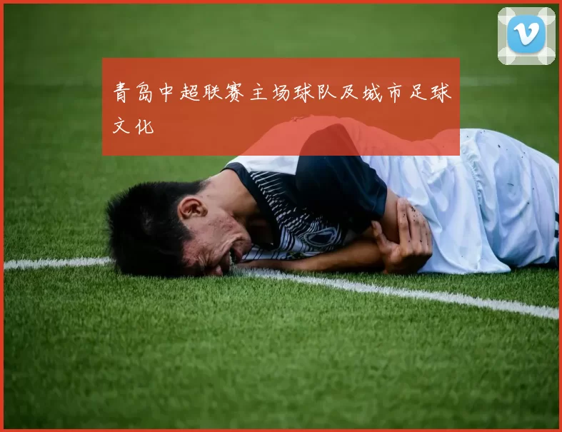 青岛中超联赛主场球队及城市足球文化