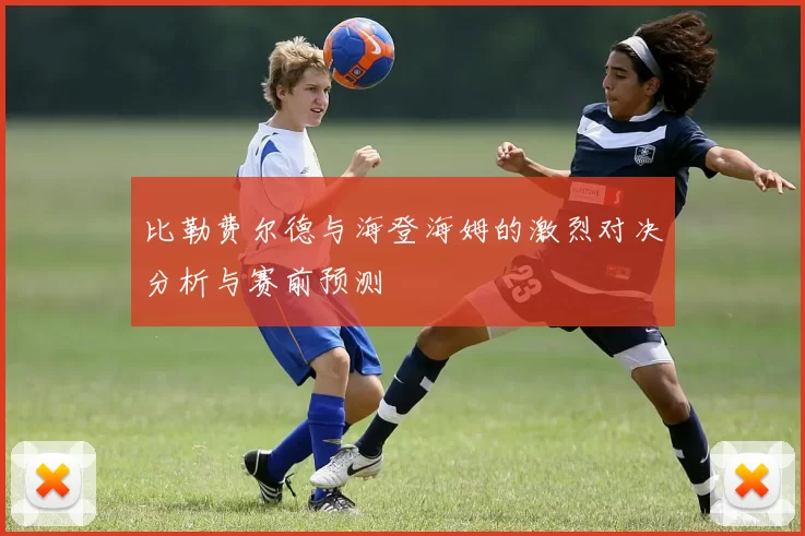 比勒费尔德与海登海姆的激烈对决分析与赛前预测