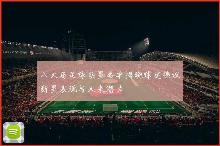 八大局足球明星名单揭晓球迷热议新星表现与未来潜力