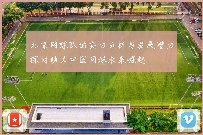 北京网球队的实力分析与发展潜力探讨助力中国网球未来崛起