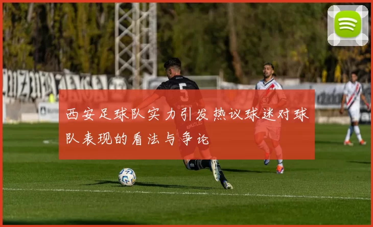西安足球队实力引发热议球迷对球队表现的看法与争论