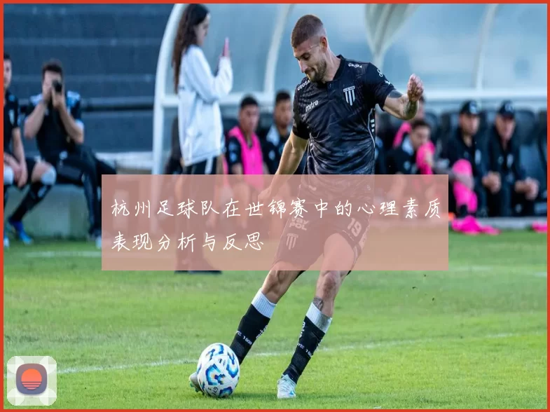 杭州足球队在世锦赛中的心理素质表现分析与反思