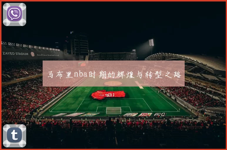 马布里nba时期的辉煌与转型之路