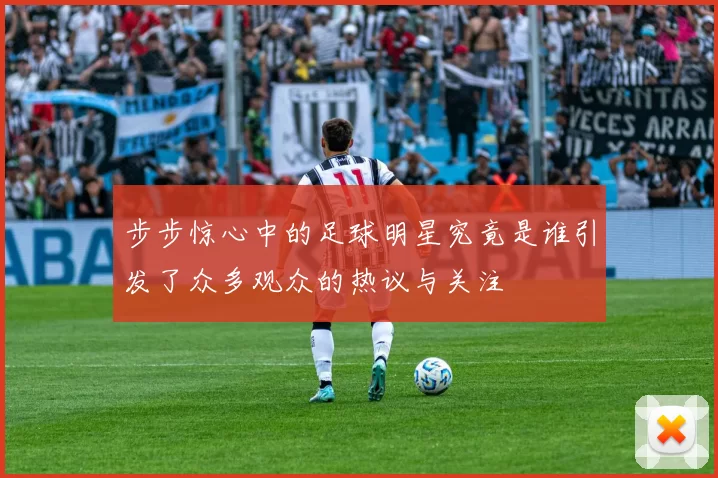 步步惊心中的足球明星究竟是谁引发了众多观众的热议与关注