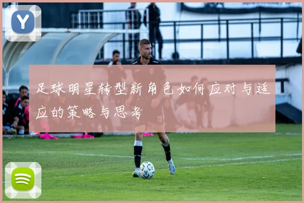 足球明星转型新角色如何应对与适应的策略与思考