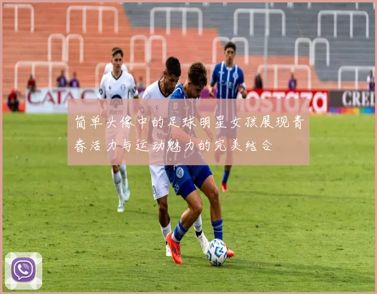 简单头像中的足球明星女孩展现青春活力与运动魅力的完美结合